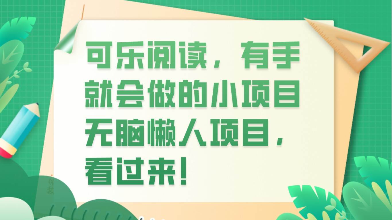 可乐阅读，有手就会做的小项目，无脑懒人项目网创吧-网创项目资源站-副业项目-创业项目-搞钱项目网创吧
