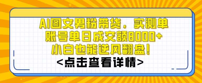 AI图文男粉带货,实测单账号单天成交额8000+,最关键是操作简单,小白看了也能上手【揭秘】网创吧-网创项目资源站-副业项目-创业项目-搞钱项目网创吧