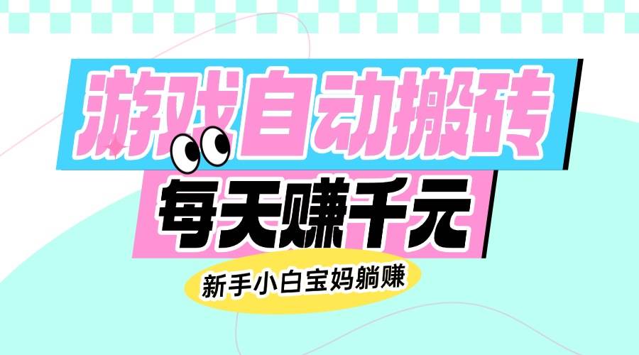 (14402期)老款游戏自动搬砖,每天赚千元,新手小白宝妈躺赚网创吧-网创项目资源站-副业项目-创业项目-搞钱项目网创吧