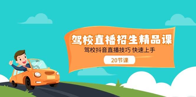 (11163期)驾校直播招生精品课 驾校抖音直播技巧 快速上手(20节课)网创吧-网创项目资源站-副业项目-创业项目-搞钱项目网创吧