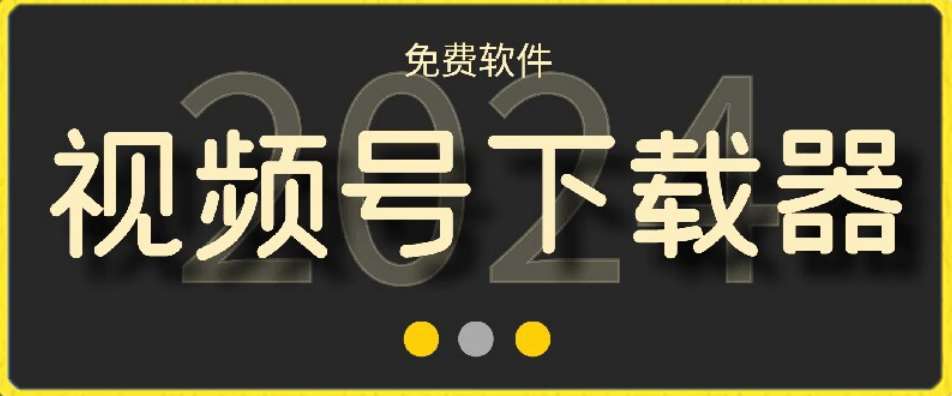 视频号高清免费下载器【支持window+mac系统】,全平台资源下载器网创吧-网创项目资源站-副业项目-创业项目-搞钱项目网创吧