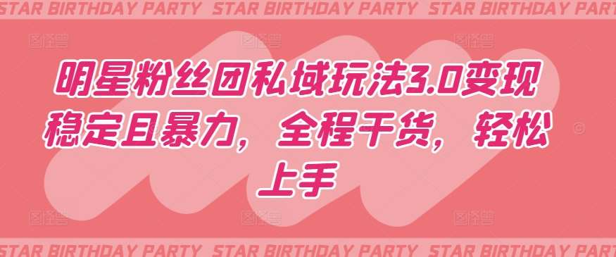 明星粉丝团私域玩法3.0变现稳定且暴力,全程干货,轻松上手【揭秘】网创吧-网创项目资源站-副业项目-创业项目-搞钱项目网创吧