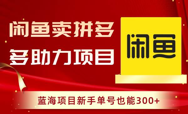 (8452期)闲鱼卖拼多多助力项目,蓝海项目新手单号也能300+网创吧-网创项目资源站-副业项目-创业项目-搞钱项目网创吧