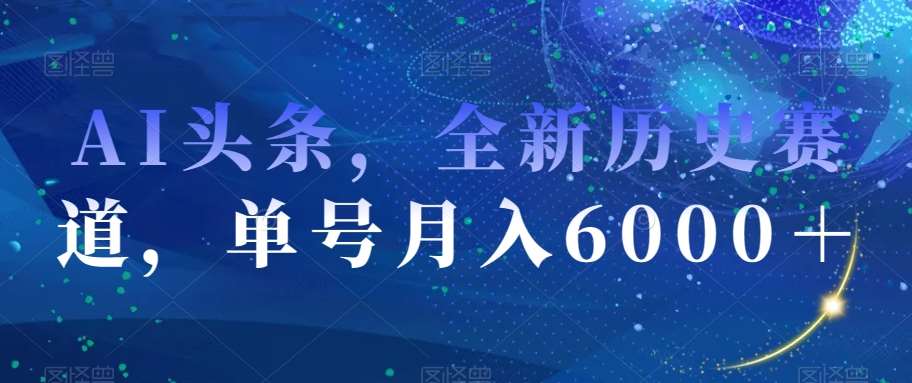 AI头条,全新历史赛道,单号月入6000+【揭秘】网创吧-网创项目资源站-副业项目-创业项目-搞钱项目网创吧