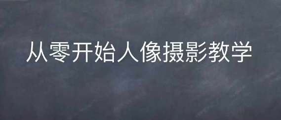 情感人像摄影综合训练,从0开始人像摄影教学网创吧-网创项目资源站-副业项目-创业项目-搞钱项目网创吧