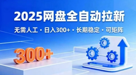 2025网盘全自动拉新,无需人工,日入3张,长期稳定,可矩阵【揭秘】网创吧-网创项目资源站-副业项目-创业项目-搞钱项目网创吧