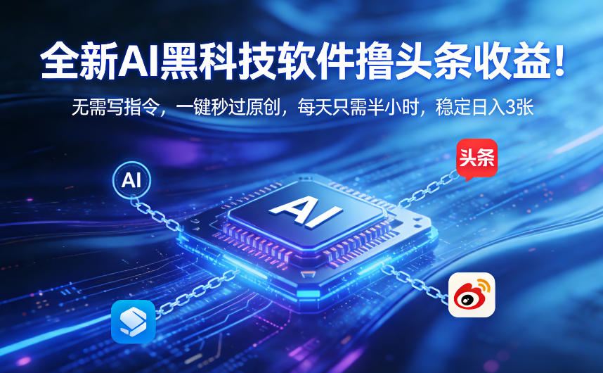 全新AI黑科技软件撸头条收益!无需写指令,一键秒过原创,每天只需半小时,稳定日入3张【揭秘】网创吧-网创项目资源站-副业项目-创业项目-搞钱项目网创吧
