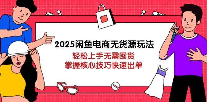 (14389期)2025闲鱼电商无货源玩法:轻松上手无需囤货,掌握核心技巧快速出单网创吧-网创项目资源站-副业项目-创业项目-搞钱项目网创吧