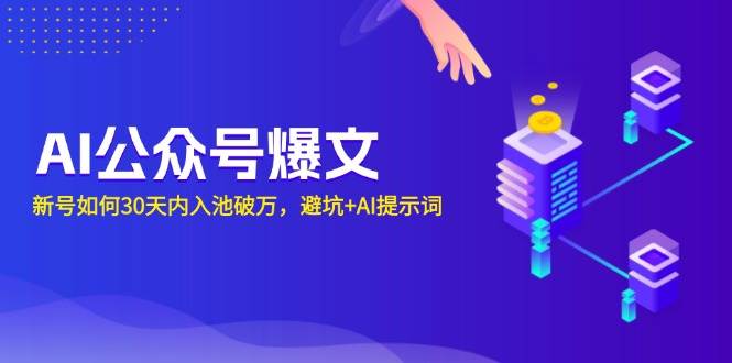 (13739期)AI公众号爆文:新号如何30天内入池破万,避坑+AI提示词网创吧-网创项目资源站-副业项目-创业项目-搞钱项目网创吧