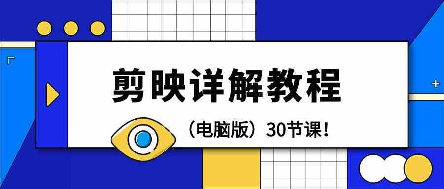 电脑版剪辑教程:剪映详解操作教程(30节课)网创吧-网创项目资源站-副业项目-创业项目-搞钱项目网创吧