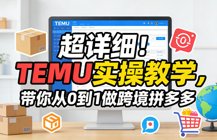 超详细！TEMU实操教学，带你从0到1做跨境拼多多网创吧-网创项目资源站-副业项目-创业项目-搞钱项目网创吧