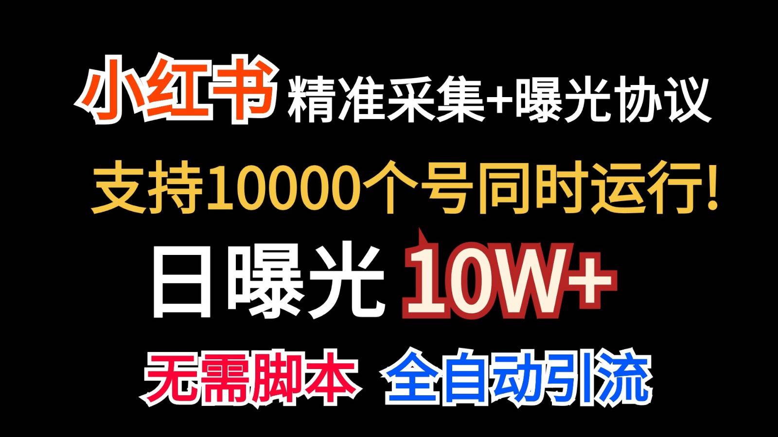 价值10万！小红书自动精准采集＋日曝光10w＋网创吧-网创项目资源站-副业项目-创业项目-搞钱项目网创吧