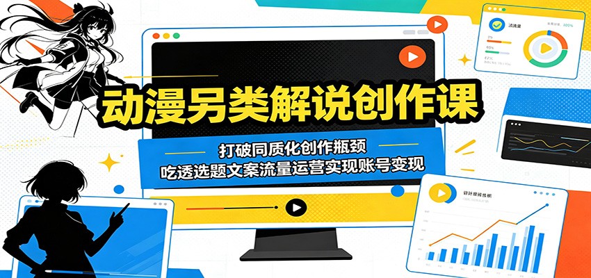 动漫另类解说创作课:打破同质化创作瓶颈,吃透选题文案流量运营实现账号变现网创吧-网创项目资源站-副业项目-创业项目-搞钱项目网创吧