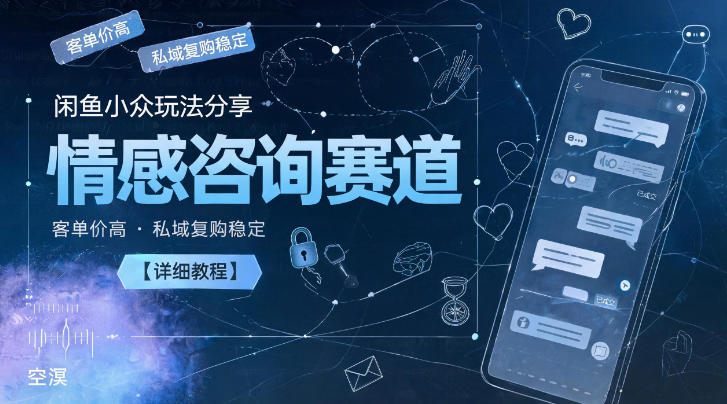 闲鱼小众玩法分享,情感咨询赛道,客单价高,私域复购稳定【详细教程】网创吧-网创项目资源站-副业项目-创业项目-搞钱项目网创吧