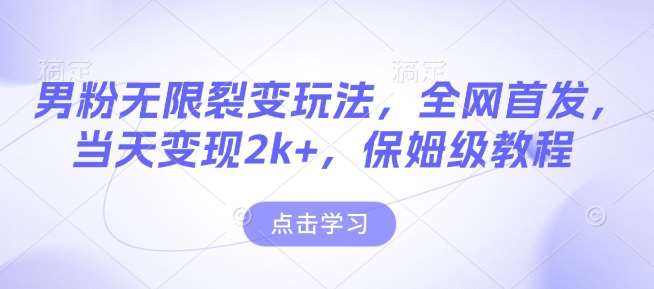 男粉无限裂变玩法,全网首发,当天变现2k+,保姆级教程【永久更新】【揭秘】网创吧-网创项目资源站-副业项目-创业项目-搞钱项目网创吧
