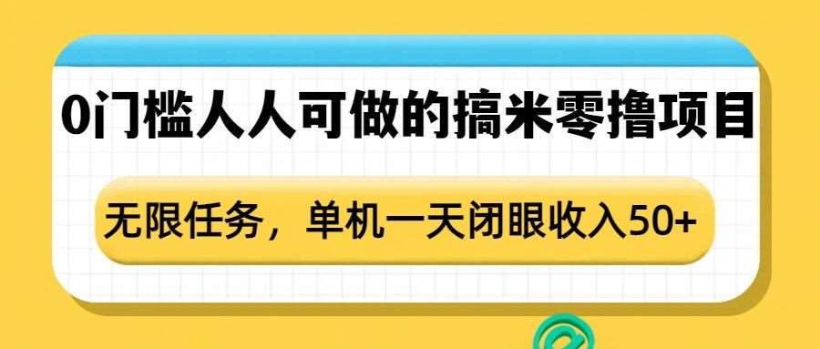 0门槛人人可做的搞米零撸项目,无限任务,单机一天闭眼收入50+网创吧-网创项目资源站-副业项目-创业项目-搞钱项目网创吧