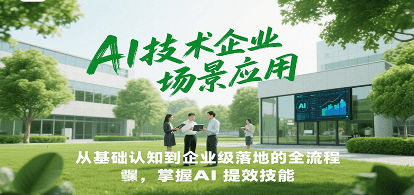 AI技术企业场景应用，从基础认知到企业级落地的全流程，掌握AI提效技能！网创吧-网创项目资源站-副业项目-创业项目-搞钱项目网创吧