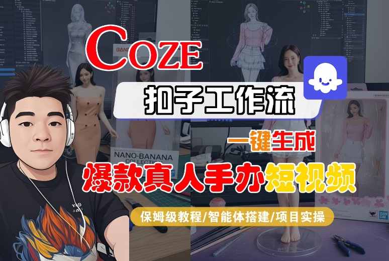 COZE扣子工作流一键生成爆款真人手办短视频,保姆级教程-智能体搭建-项目实操网创吧-网创项目资源站-副业项目-创业项目-搞钱项目网创吧