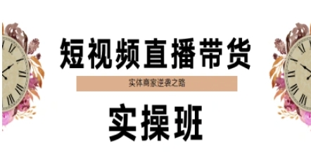 短视频直播带货实操班,实体商家逆袭之路网创吧-网创项目资源站-副业项目-创业项目-搞钱项目网创吧