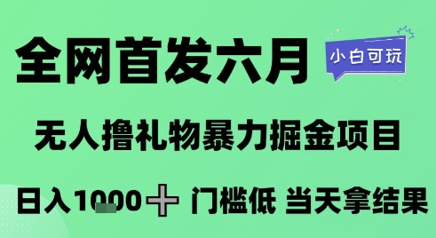 全网首发六月,无人撸礼物暴力掘金项目,日入1K+门槛低,当天拿结果,小白可玩【揭秘】网创吧-网创项目资源站-副业项目-创业项目-搞钱项目网创吧