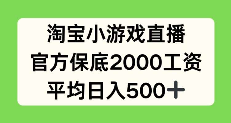 淘宝小游戏直播,官方保底2000工资,平均日入500+【揭秘】网创吧-网创项目资源站-副业项目-创业项目-搞钱项目网创吧