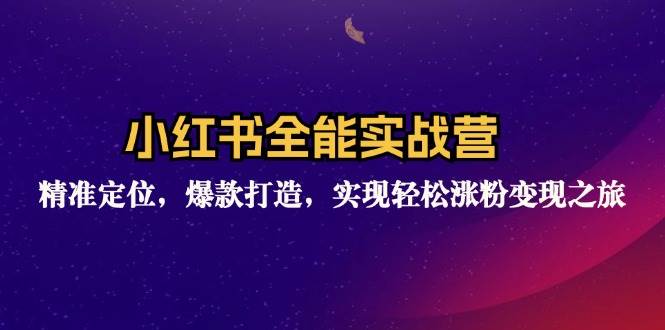 (12235期)小红书全能实战营:精准定位,爆款打造,实现轻松涨粉变现之旅网创吧-网创项目资源站-副业项目-创业项目-搞钱项目网创吧