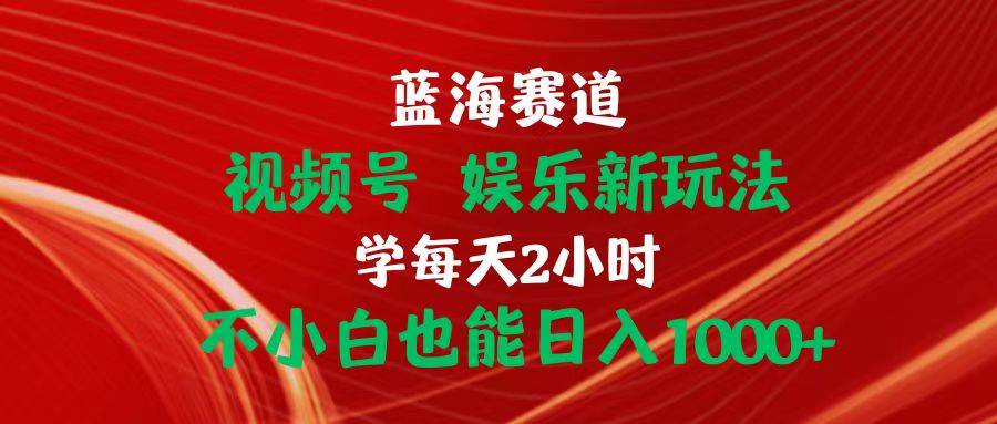 (10818期)蓝海赛道视频号 娱乐新玩法每天2小时小白也能日入1000+网创吧-网创项目资源站-副业项目-创业项目-搞钱项目网创吧