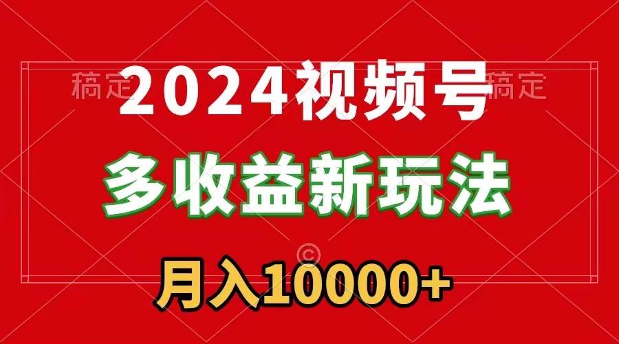 (8994期)2024视频号多收益新玩法,每天5分钟,月入1w+,新手小白都能简单上手网创吧-网创项目资源站-副业项目-创业项目-搞钱项目网创吧