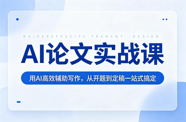 AI论文实战课:用AI高效辅助写作,从开题到定稿一站式搞定网创吧-网创项目资源站-副业项目-创业项目-搞钱项目网创吧