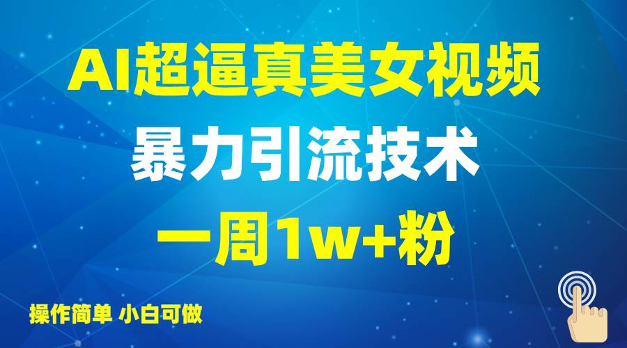 2025AI超逼真美女视频暴力引流，一周1w+粉，操作简单小白可做，躺赚视频收益网创吧-网创项目资源站-副业项目-创业项目-搞钱项目网创吧