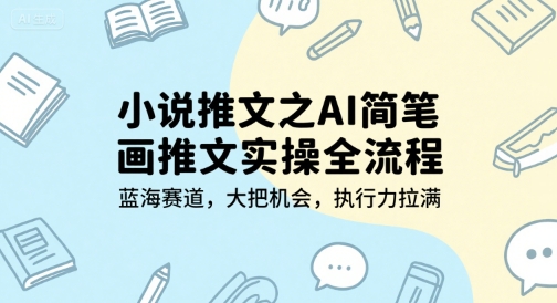 小说推文之AI简笔画推文实操全流程,蓝海赛道,大把机会,执行力拉满网创吧-网创项目资源站-副业项目-创业项目-搞钱项目网创吧