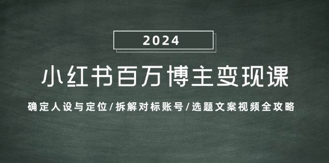 (13025期)小红书百万博主变现课:确定人设与定位/拆解对标账号/选题文案视频全攻略网创吧-网创项目资源站-副业项目-创业项目-搞钱项目网创吧