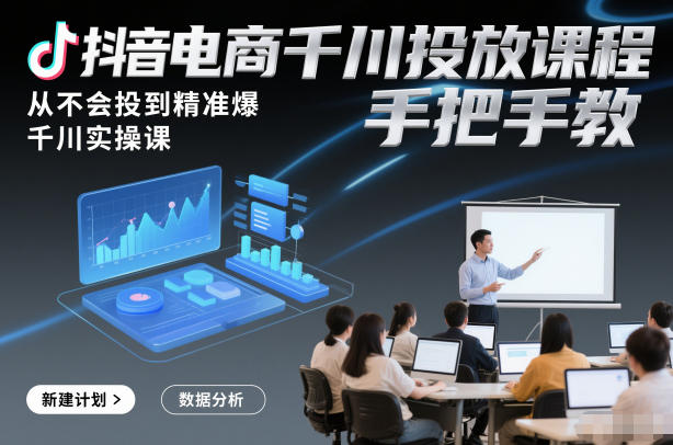 抖音电商千川投放课程,从不会投到精准爆,千川实操课,手把手教网创吧-网创项目资源站-副业项目-创业项目-搞钱项目网创吧