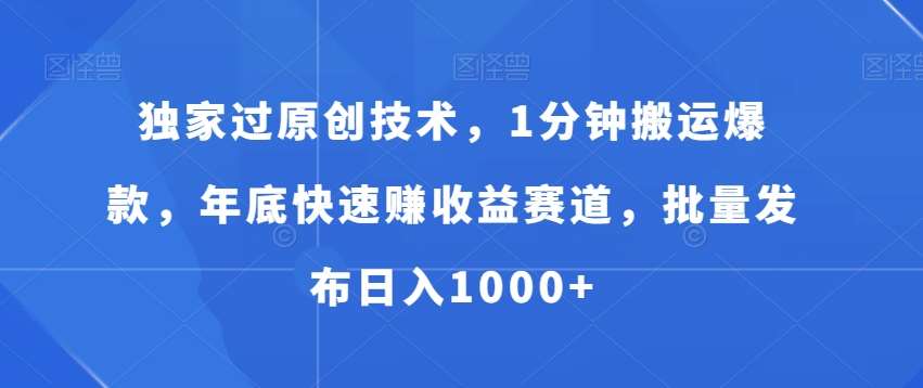 独家过原创技术,1分钟搬运爆款,年底快速赚收益赛道,批量发布日入1000+【揭秘】网创吧-网创项目资源站-副业项目-创业项目-搞钱项目网创吧
