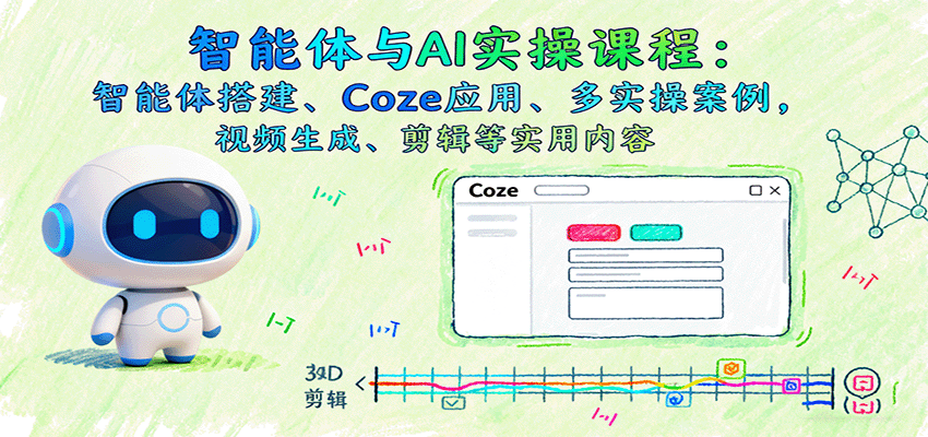 智能体与AI实操课程:智能体搭建、Coze应用、多实操案例,视频生成、剪辑等实用内容网创吧-网创项目资源站-副业项目-创业项目-搞钱项目网创吧