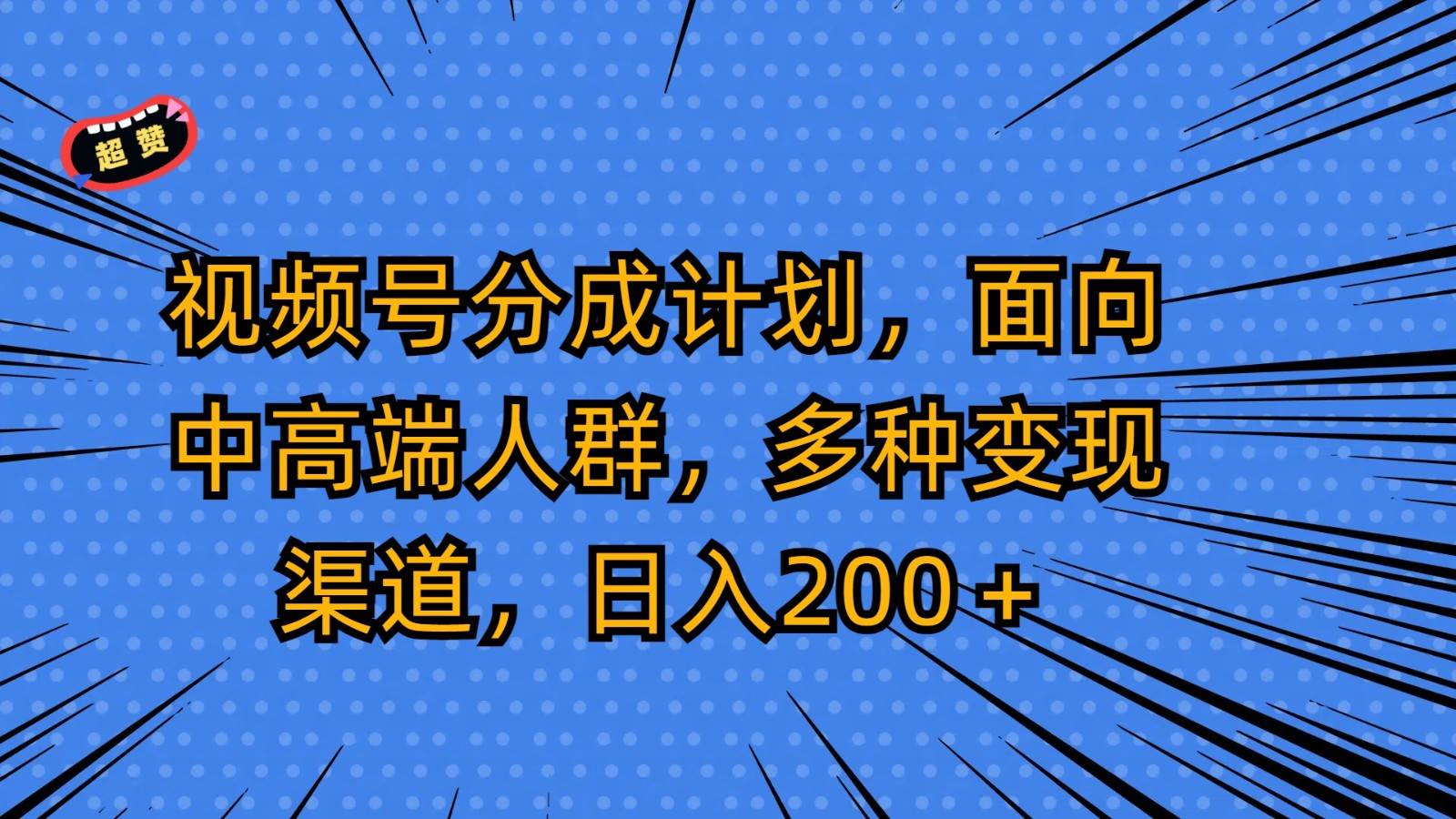 视频号分成计划,面向中高端人群,多种变现渠道,日入200+网创吧-网创项目资源站-副业项目-创业项目-搞钱项目网创吧