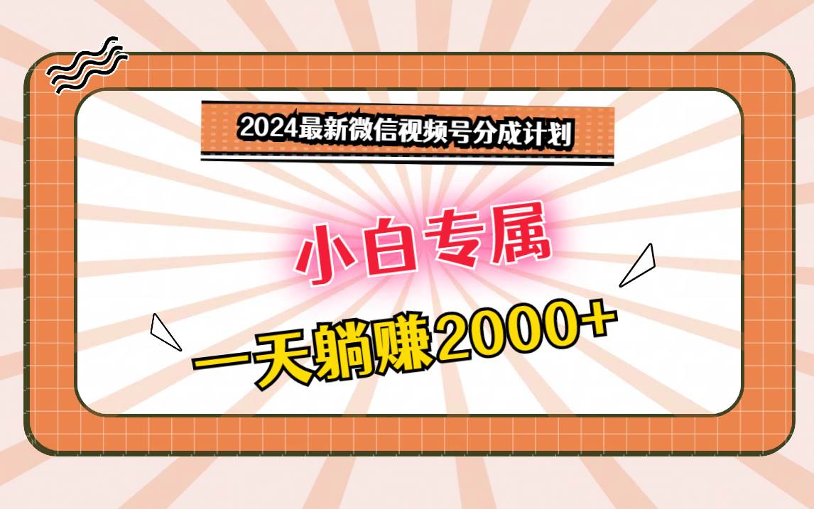 2024最新微信视频号分成计划,对新人友好,一天躺赚2000+网创吧-网创项目资源站-副业项目-创业项目-搞钱项目网创吧