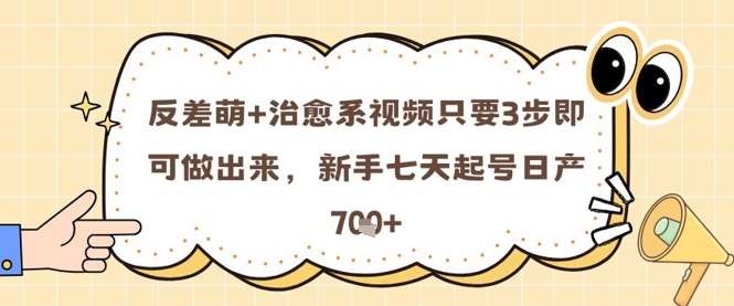 反差萌+治愈系视频只要3步即可做出来,新手七天起号日产7张网创吧-网创项目资源站-副业项目-创业项目-搞钱项目网创吧