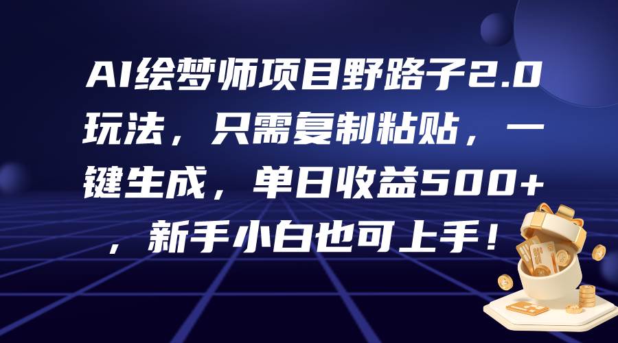 (9876期)AI绘梦师项目野路子2.0玩法,只需复制粘贴,一键生成,单日收益500+,新...网创吧-网创项目资源站-副业项目-创业项目-搞钱项目网创吧