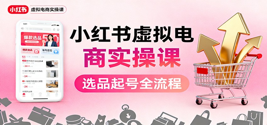 小红书虚拟电商实操课：选品起号+AI 内容创作+店铺运营+引流私域+自动化发笔记网创吧-网创项目资源站-副业项目-创业项目-搞钱项目网创吧