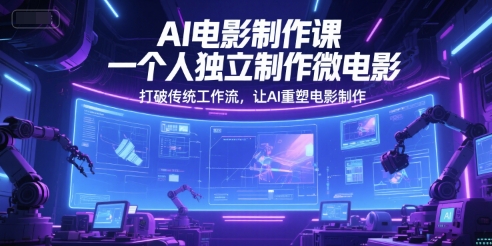 AI电影制作课,一个人独立制作微电影,打破传统工作流,让AI重塑电影制作网创吧-网创项目资源站-副业项目-创业项目-搞钱项目网创吧