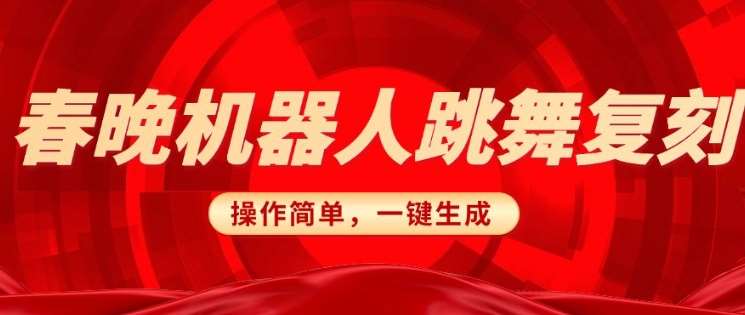 春晚机器人复刻,AI机器人搞怪赛道,操作简单适合,一键去重,无脑搬运实现日入3张(详细教程)网创吧-网创项目资源站-副业项目-创业项目-搞钱项目网创吧