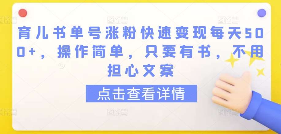 育儿书单号涨粉快速变现每天500+,操作简单,只要有书,不用担心文案【揭秘】网创吧-网创项目资源站-副业项目-创业项目-搞钱项目网创吧