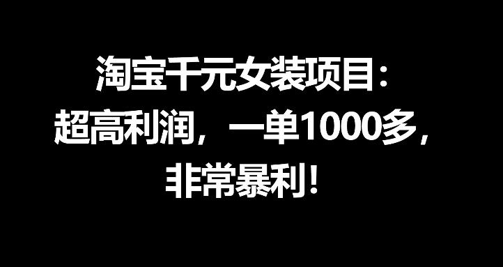 淘宝千元女装项目:超高利润,一单1000多,非常暴利网创吧-网创项目资源站-副业项目-创业项目-搞钱项目网创吧