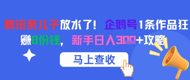 腾讯亲儿子放水了!企鹅号1条作品狂挣8份钱,新手日入3张+攻略网创吧-网创项目资源站-副业项目-创业项目-搞钱项目网创吧