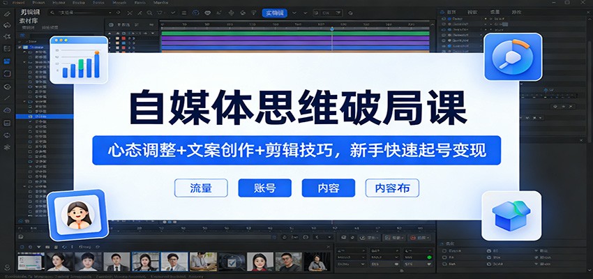 自媒体思维破局课:心态调整+文案创作+剪辑技巧,新手快速起号变现网创吧-网创项目资源站-副业项目-创业项目-搞钱项目网创吧