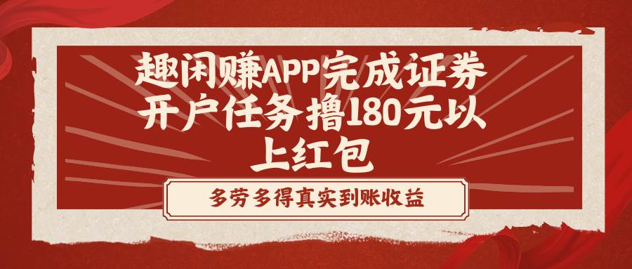 (8730期)趣闲赚APP完成证券开户任务撸180元以上红包网创吧-网创项目资源站-副业项目-创业项目-搞钱项目网创吧