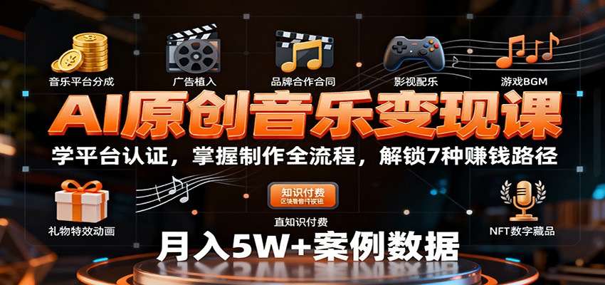 AI原创音乐变现课：学平台认证，掌握制作全流程，解锁7种赚钱路径网创吧-网创项目资源站-副业项目-创业项目-搞钱项目网创吧