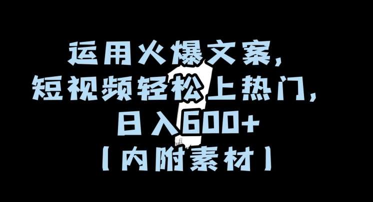 运用火爆文案,短视频轻松上热门,日入600+(内附素材)【揭秘】网创吧-网创项目资源站-副业项目-创业项目-搞钱项目网创吧