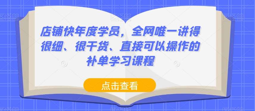 店铺快年度学员,全网唯一讲得很细、很干货、直接可以操作的补单学习课程网创吧-网创项目资源站-副业项目-创业项目-搞钱项目网创吧